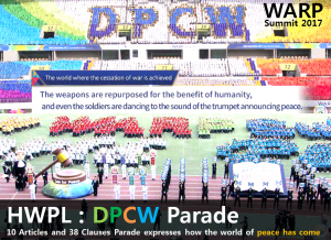 A STEP TOWARDS PEACE [D-7] One Year After from 3rd WARP Summit Spreading a culture of peace peace festival Peace Academy IPYG Card Performance Hidden heroes DPCW Parade DPCW Collaboration for Peace Development Building a Peace Community through the DPCW Arirang of Peace 3rd WARP Summit 2017 3rd Annual Commemoration of the WARP Summit 2018 HWPL World Peace Summit   