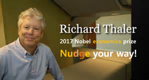 A STEP TOWARDS PEACE 2017 Nobel economics prize "Nudge your way!" Richard  H. Thaler Richard Thaler on 'Nudge' Remove the obstacles Pushing away from assumption make it easy. If you want to get people to do something Cass Sunstein Behavioral Science and Economics 2017 Nobel economics prize   