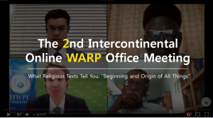A STEP TOWARDS PEACE The 2nd HWPL Intercontinental Online WARP Office Meeting #1 What Religious Texts Tell You WeWantPeace WARP Offices WARP trustworthy scripture The 2nd HWPL Intercontinental Online WARP Office Meeting Religion Prophecy and Fulfillment Nobel Peace Prize HWPL DPCW Beginning and Origin of All Things Alliance of Religions   