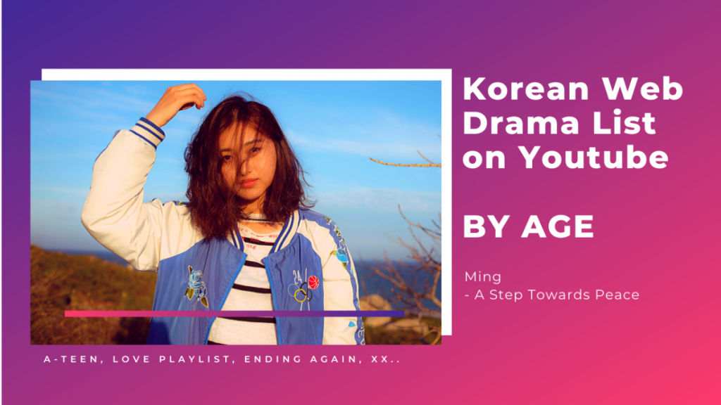 A STEP TOWARDS PEACE Korean Web Drama List on Youtube l by Age XX The Best Ending Playlist Global Love Playlist Korean Web Drama List on Youtube Korean Web Drama Flower Ever After Ending again Campus Couple by Age A-TEEN   